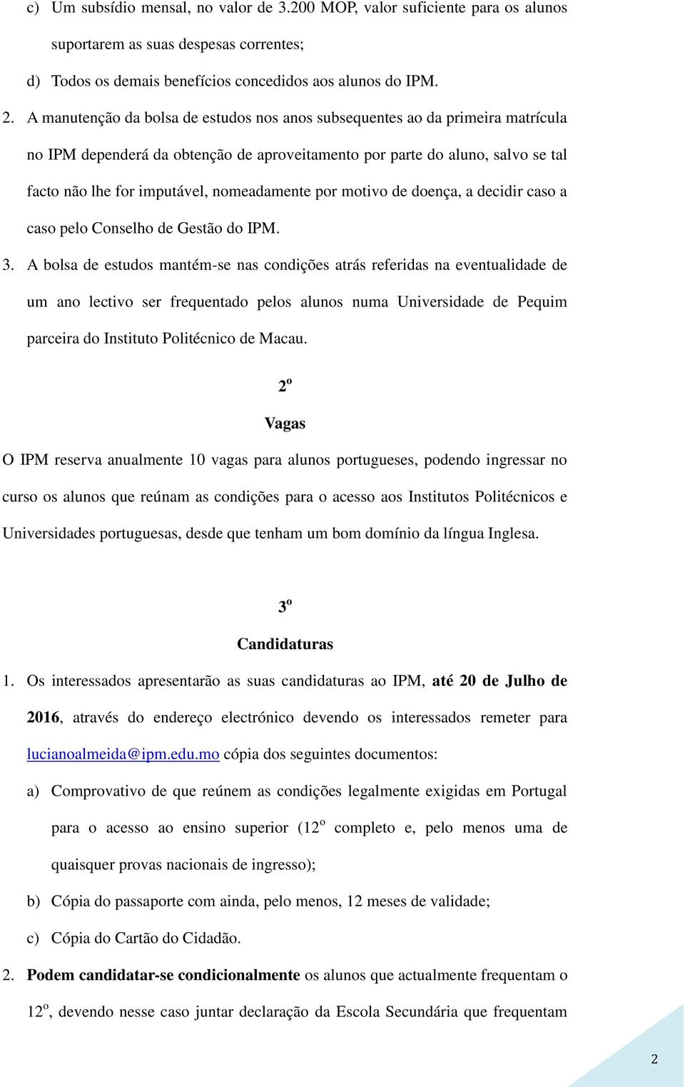 nomeadamente por motivo de doença, a decidir caso a caso pelo Conselho de Gestão do IPM. 3.