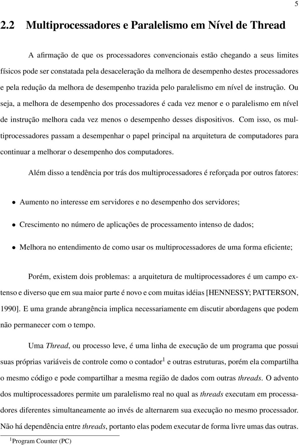 Ou seja, a melhora de desempenho dos processadores é cada vez menor e o paralelismo em nível de instrução melhora cada vez menos o desempenho desses dispositivos.