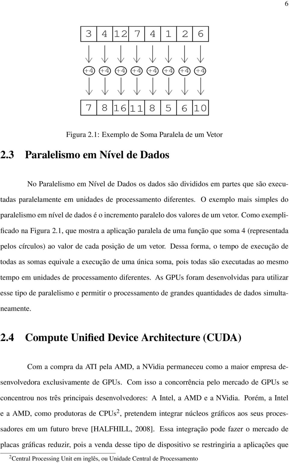 O exemplo mais simples do paralelismo em nível de dados é o incremento paralelo dos valores de um vetor. Como exemplificado na Figura 2.