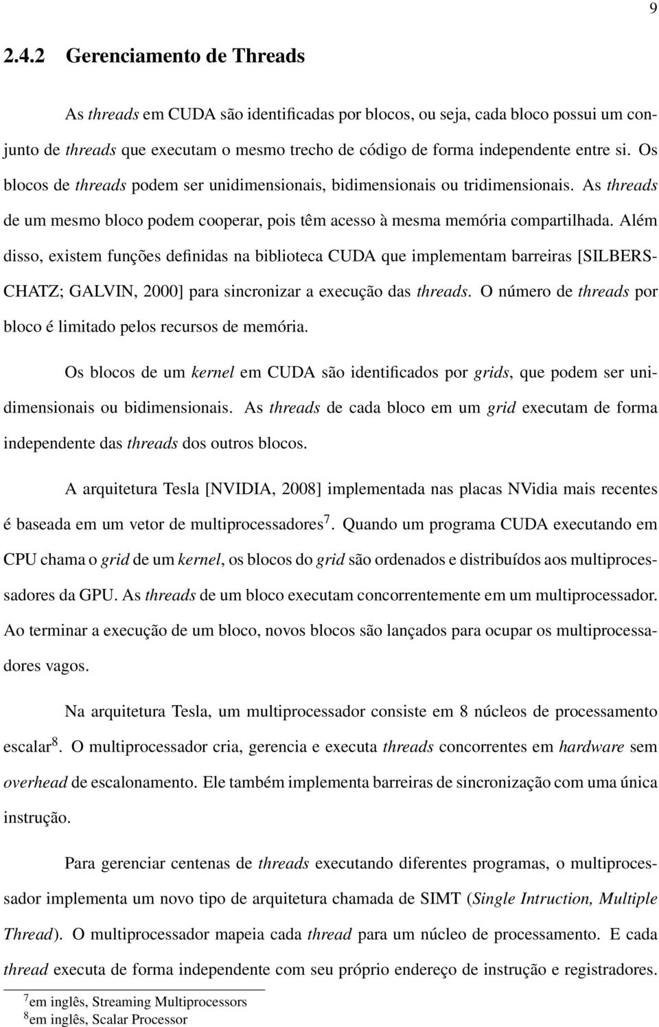 Os blocos de threads podem ser unidimensionais, bidimensionais ou tridimensionais. As threads de um mesmo bloco podem cooperar, pois têm acesso à mesma memória compartilhada.