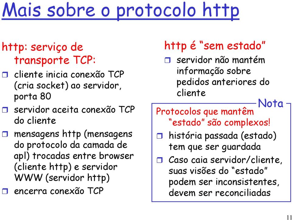 encerra conexão TCP http é sem estado servidor não mantém informação sobre pedidos anteriores do cliente Nota Protocolos que mantêm estado são