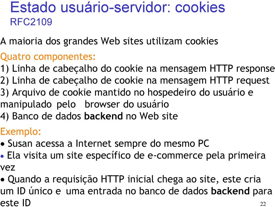 pelo browser do usuário 4) Banco de dados backend no Web site Exemplo: Susan acessa a Internet sempre do mesmo PC Ela visita um site específico de