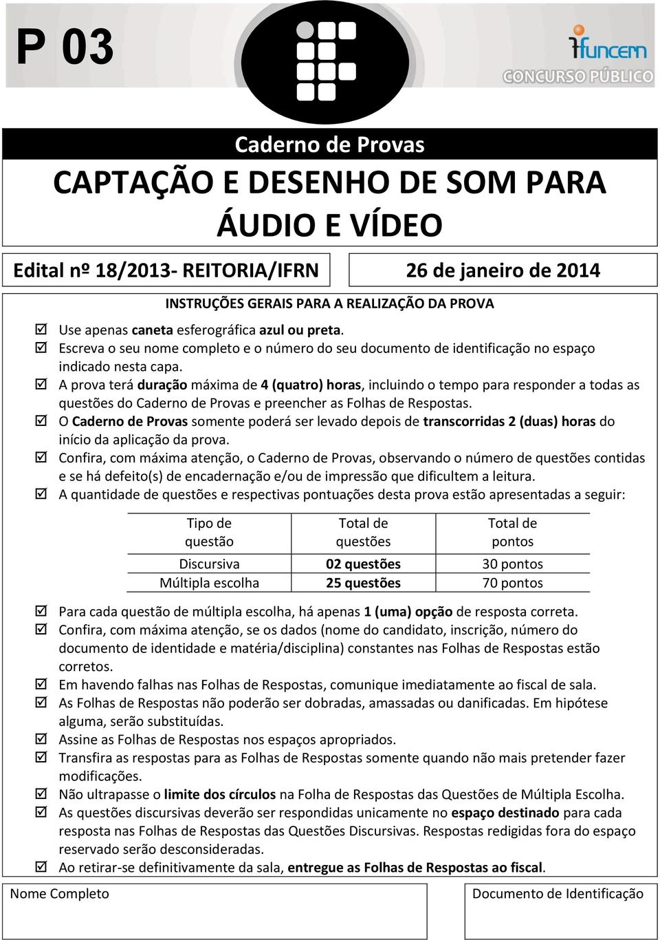 A prova terá duração máxima de 4 (quatro) horas, incluindo o tempo para responder a todas as questões do Caderno de Provas e preencher as Folhas de Respostas.