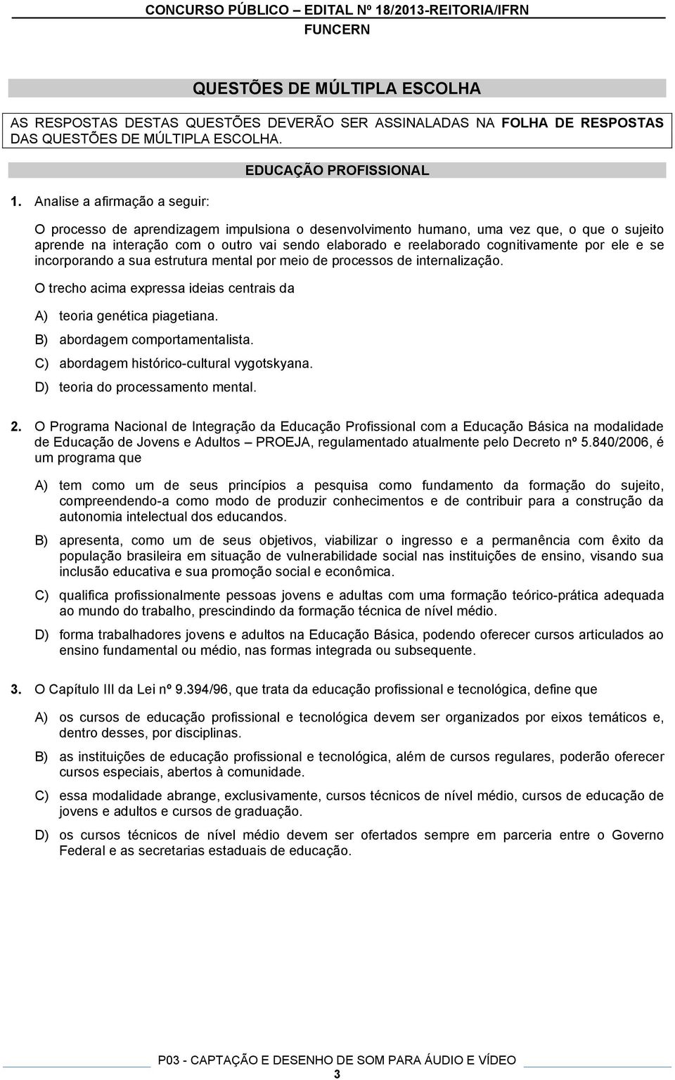 reelaborado cognitivamente por ele e se incorporando a sua estrutura mental por meio de processos de internalização. O trecho acima expressa ideias centrais da A) teoria genética piagetiana.