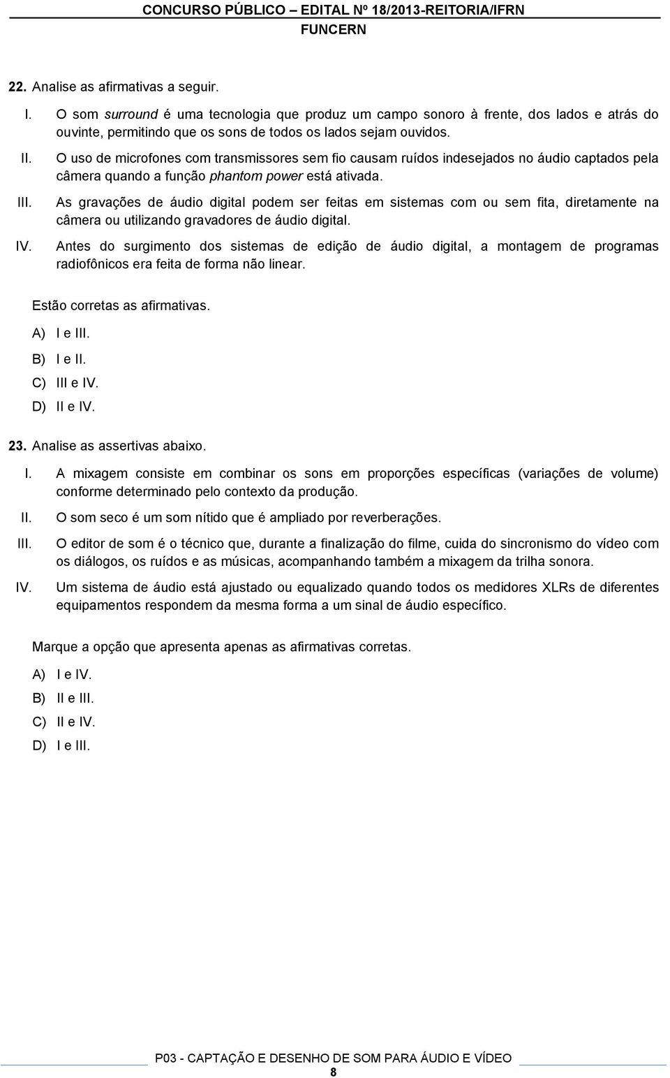 As gravações de áudio digital podem ser feitas em sistemas com ou sem fita, diretamente na câmera ou utilizando gravadores de áudio digital.