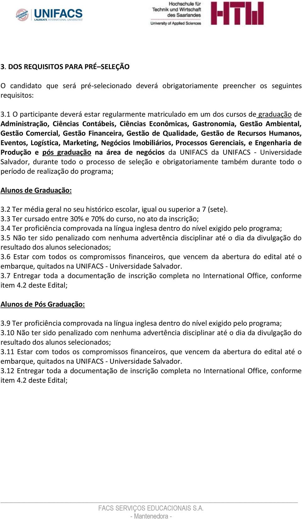 Financeira, Gestão de Qualidade, Gestão de Recursos Humanos, Eventos, Logística, Marketing, Negócios Imobiliários, Processos Gerenciais, e Engenharia de Produção e pós graduação na área de negócios