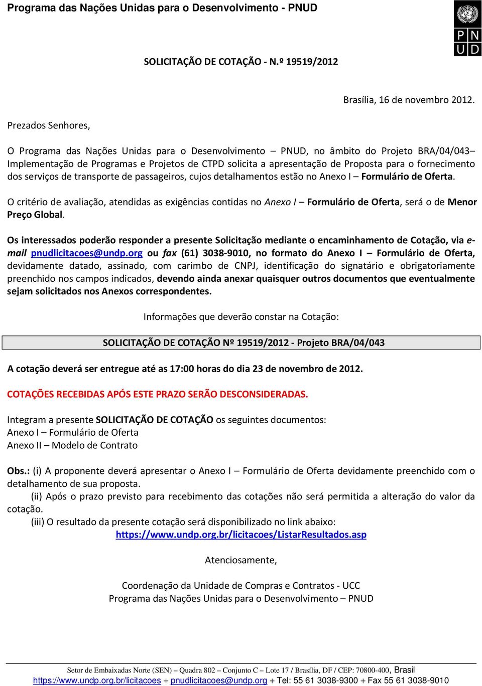 fornecimento dos serviços de transporte de passageiros, cujos detalhamentos estão no Anexo I Formulário de Oferta.