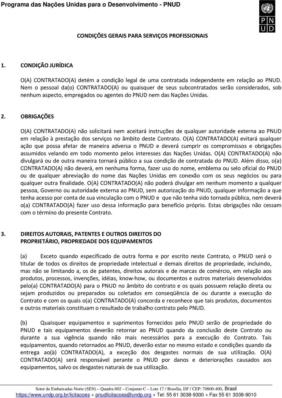 OBRIGAÇÕES O(A) CONTRATADO(A) não solicitará nem aceitará instruções de qualquer autoridade externa ao PNUD em relação à prestação dos serviços no âmbito deste Contrato.