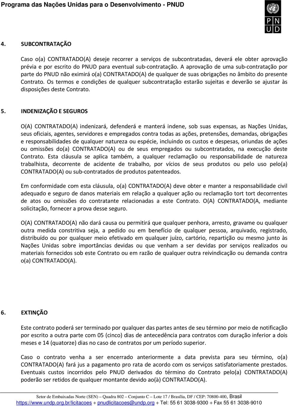 Os termos e condições de qualquer subcontratação estarão sujeitas e deverão se ajustar às disposições deste Contrato. 5.