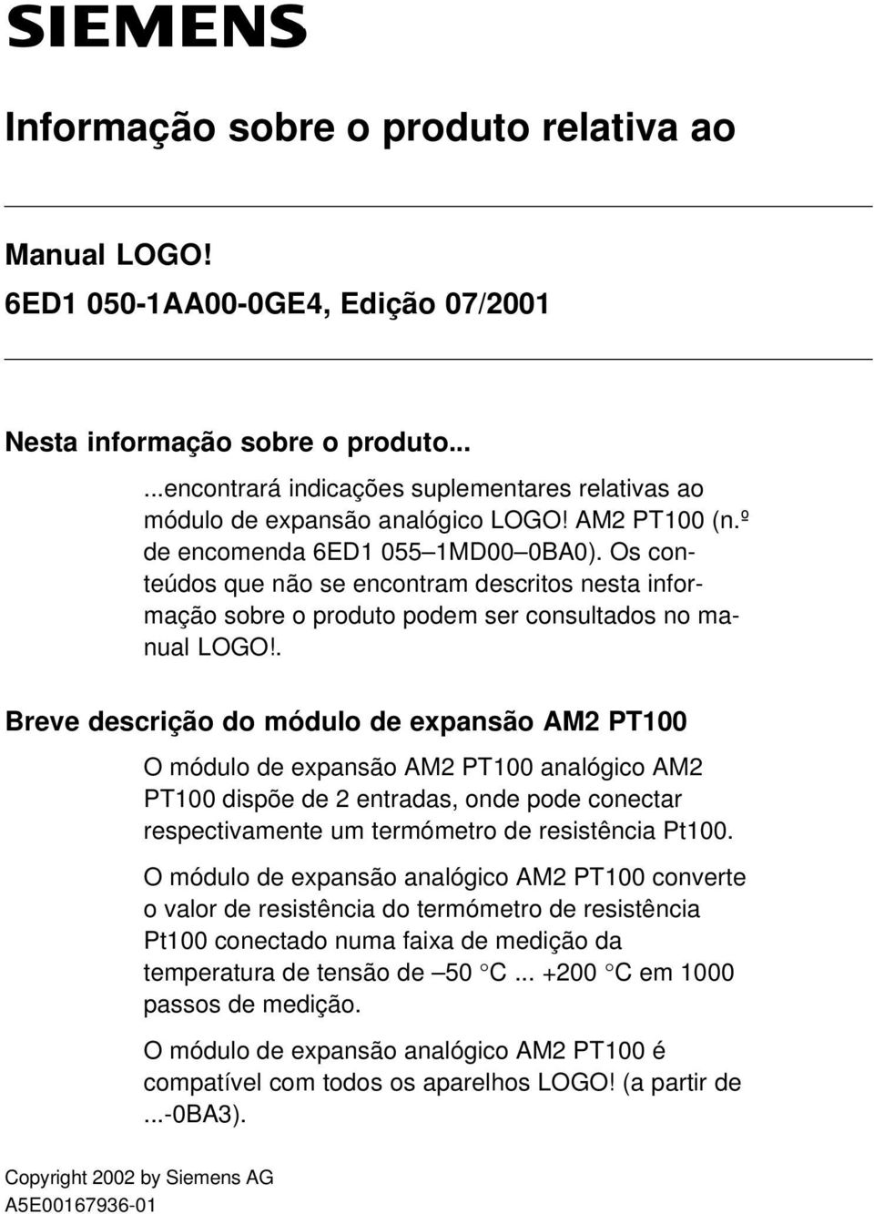 Os conteúdos que não se encontram descritos nesta informação sobre o produto podem ser consultados no manual LOGO!