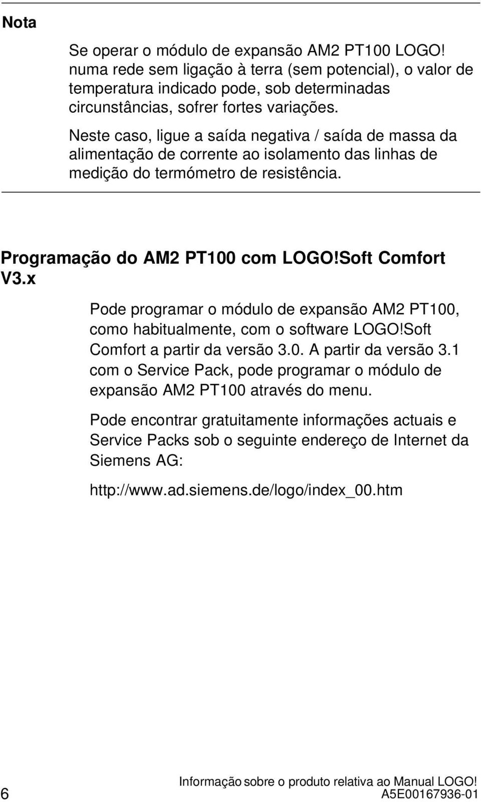x Pode programar o módulo de expansão AM2 PT100, como habitualmente, com o software LOGO!Soft Comfort a partir da versão 3.0. A partir da versão 3.