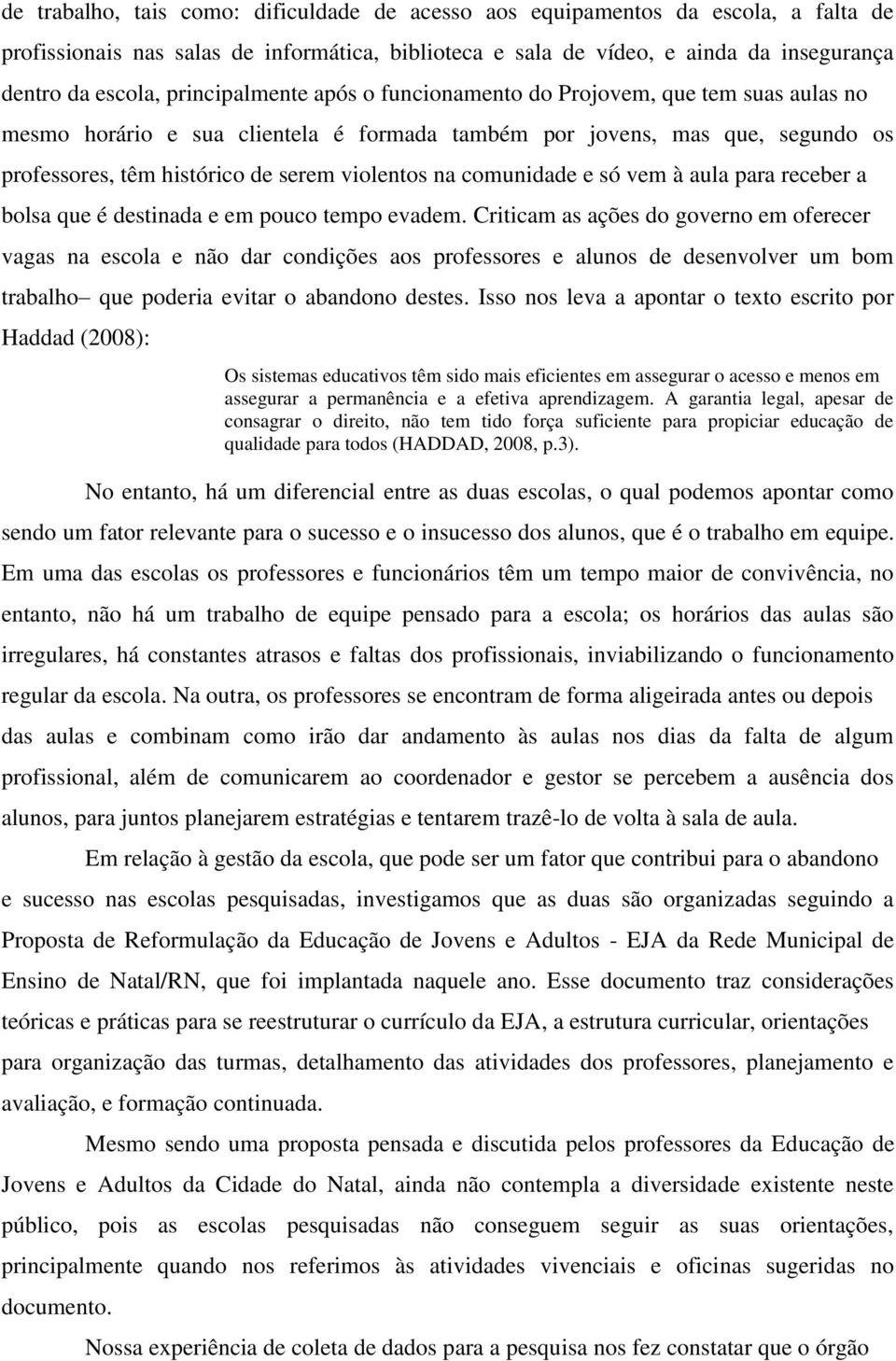 comunidade e só vem à aula para receber a bolsa que é destinada e em pouco tempo evadem.