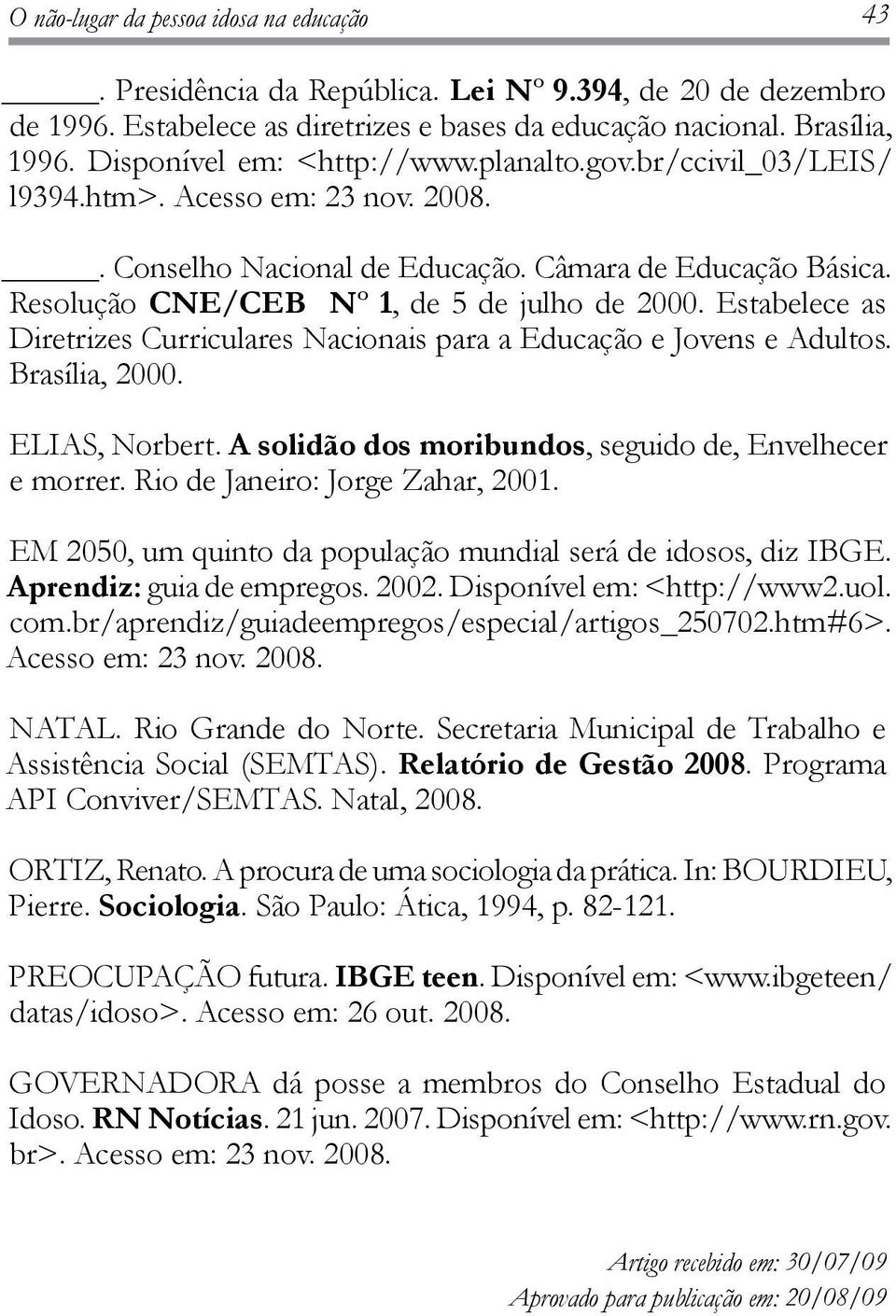 Resolução CNE/CEB Nº 1, de 5 de julho de 2000. Estabelece as Diretrizes Curriculares Nacionais para a Educação e Jovens e Adultos. Brasília, 2000. ELIAS, Norbert.