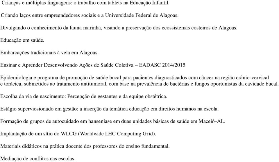 Ensinar e Aprender Desenvolvendo Ações de Saúde Coletiva EADASC 2014/2015 Epidemiologia e programa de promoção de saúde bucal para pacientes diagnosticados com câncer na região crânio-cervical e