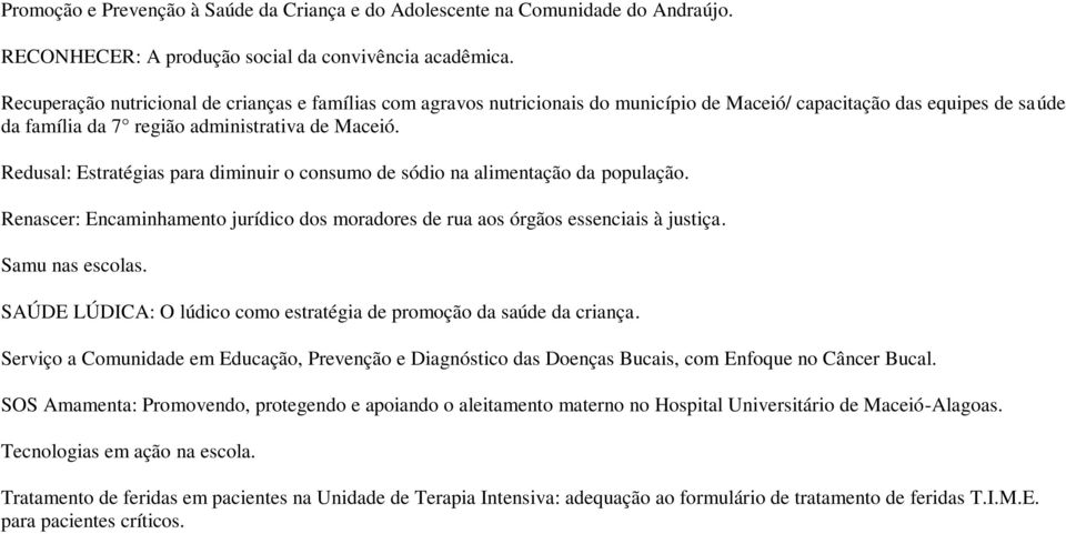 Redusal: Estratégias para diminuir o consumo de sódio na alimentação da população. Renascer: Encaminhamento jurídico dos moradores de rua aos órgãos essenciais à justiça. Samu nas escolas.