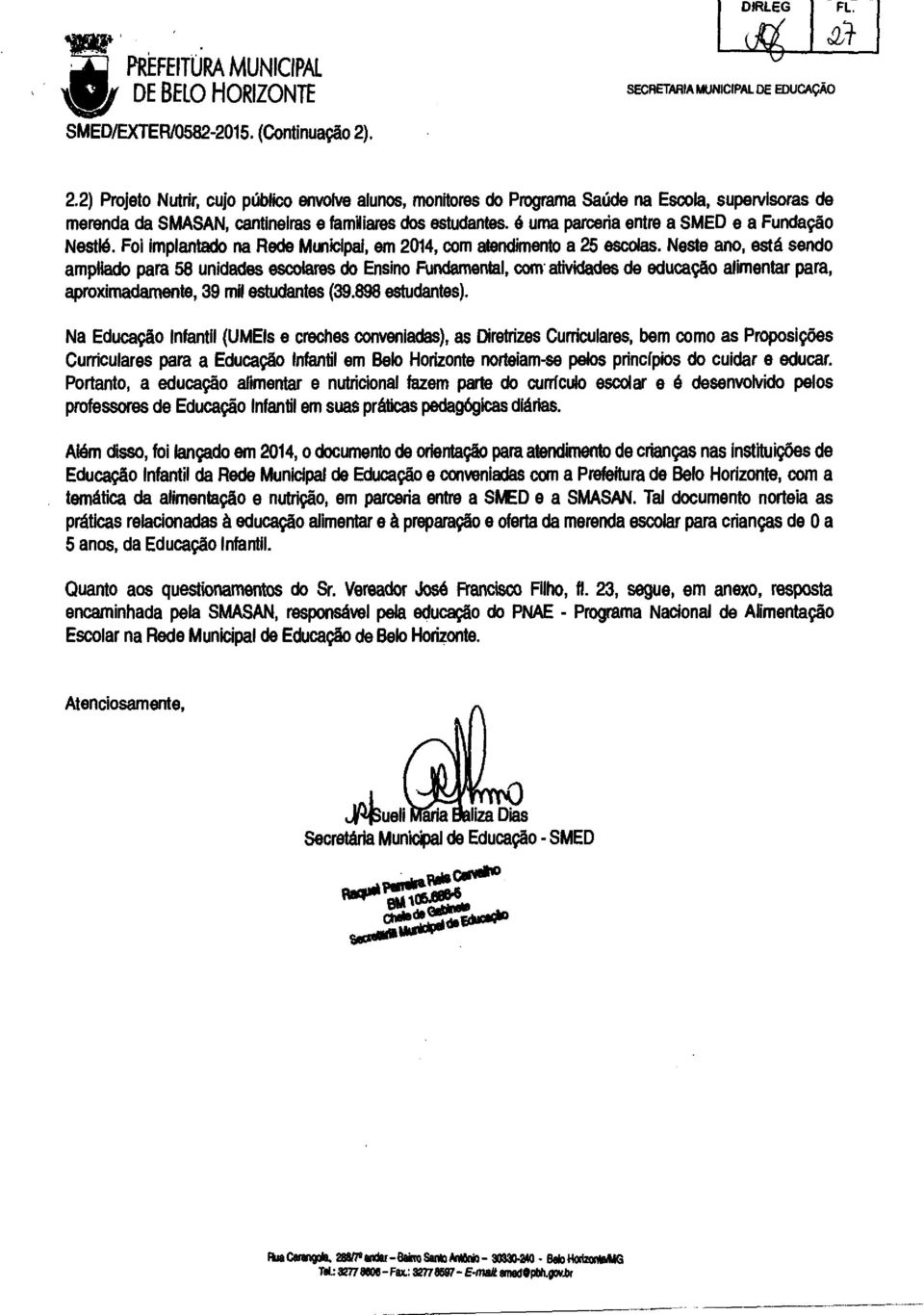 é uma parceria entre a SMED e a Fundação Nestlé. Foi implantado na Rede Municipal, em 2014, com atendimento a 25 escolas.