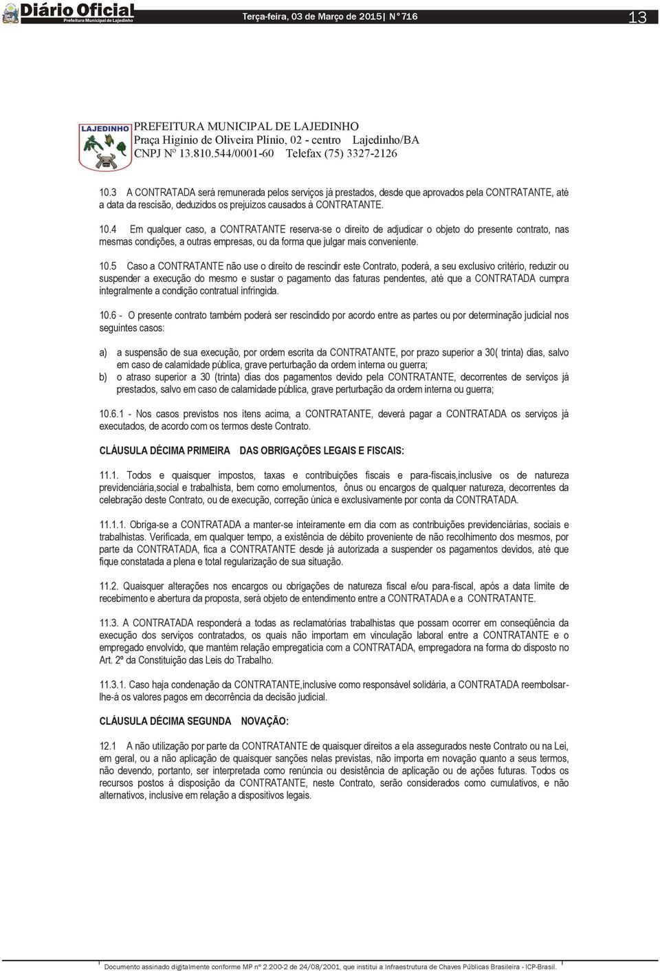 CONTRATADA cumpra integralmente a condição contratual infringida. 10.