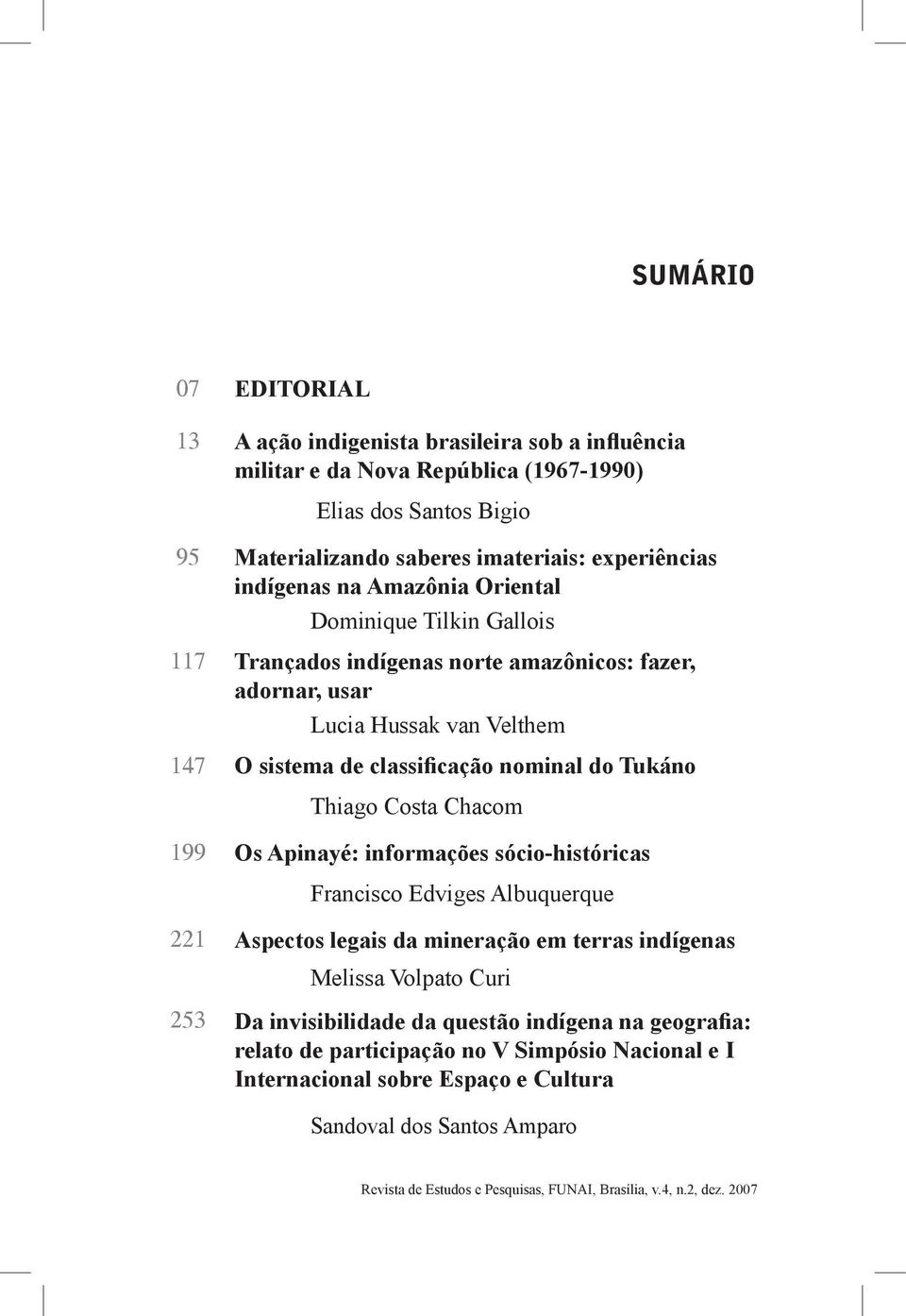 Costa Chacom 199 Os Apinayé: informações sócio-históricas Francisco Edviges Albuquerque 221 253 Aspectos legais da mineração em terras indígenas Melissa Volpato Curi Da invisibilidade da questão