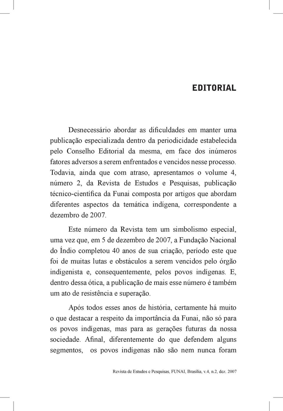 Todavia, ainda que com atraso, apresentamos o volume 4, número 2, da Revista de Estudos e Pesquisas, publicação técnico-científica da Funai composta por artigos que abordam diferentes aspectos da