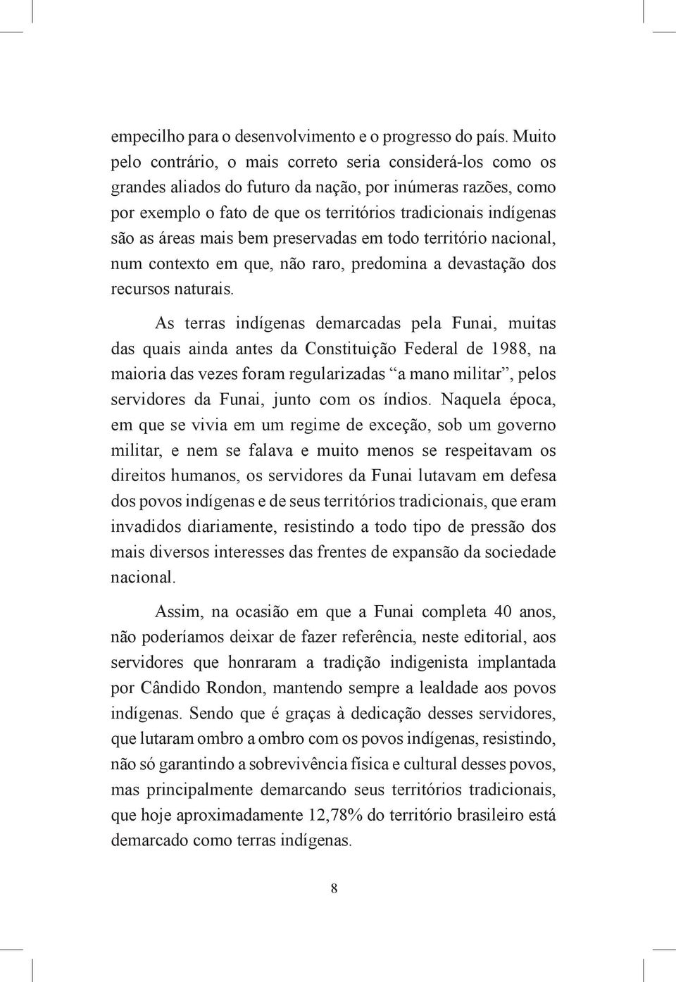 áreas mais bem preservadas em todo território nacional, num contexto em que, não raro, predomina a devastação dos recursos naturais.