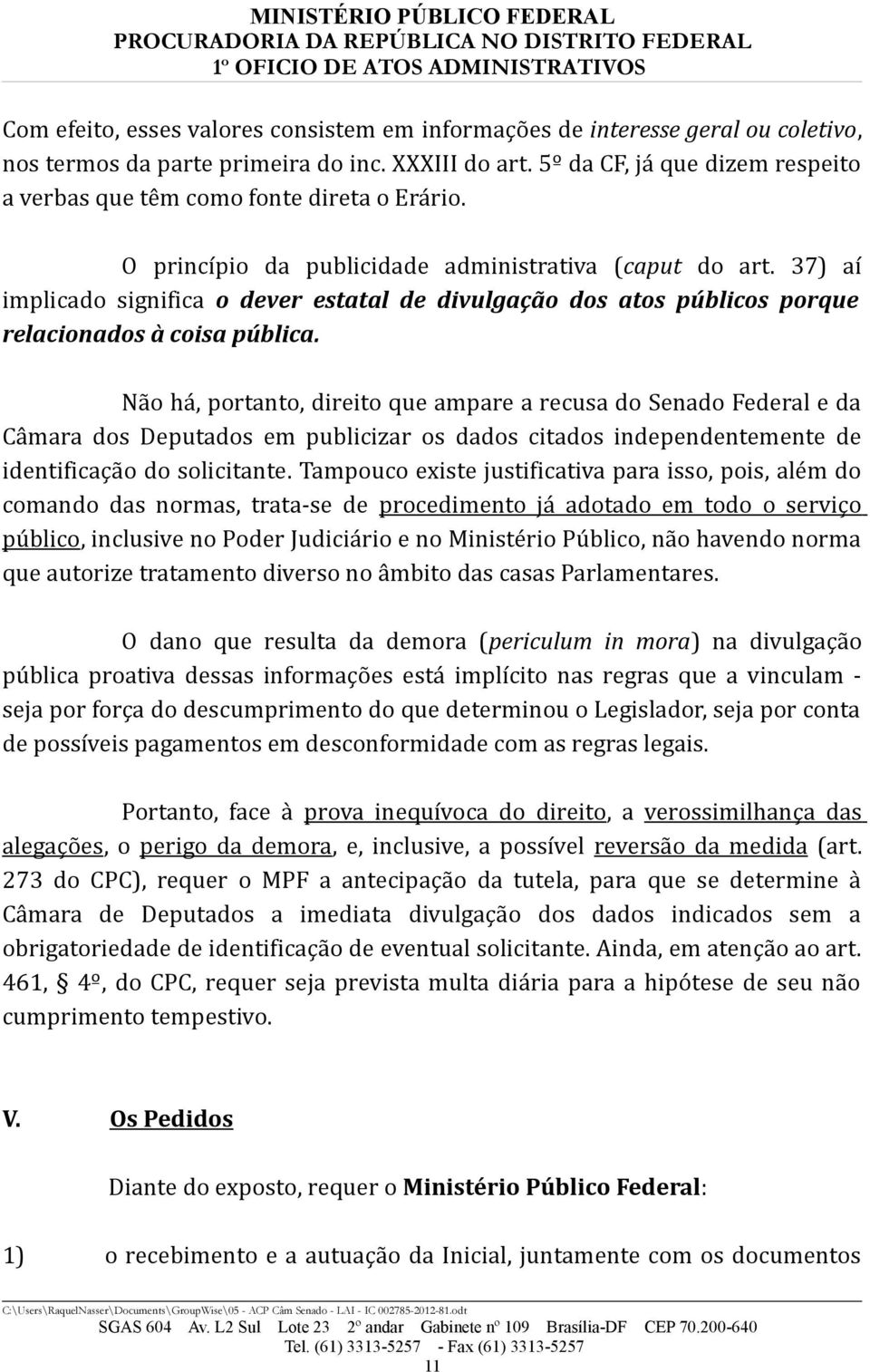 37) aí implicado significa o dever estatal de divulgação dos atos públicos porque relacionados à coisa pública.