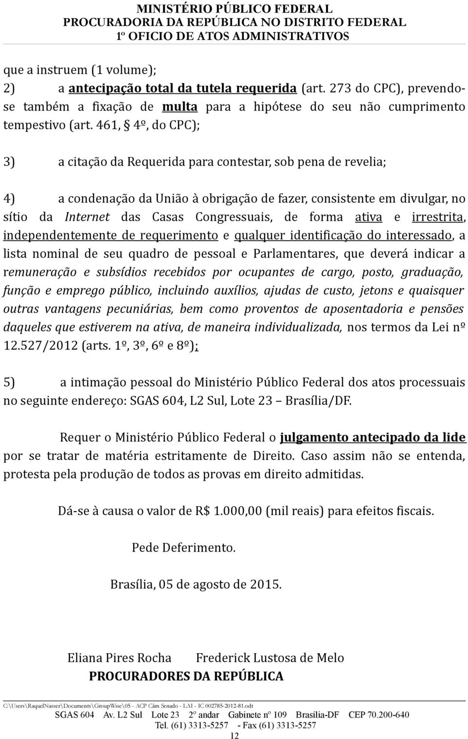 de forma ativa e irrestrita, independentemente de requerimento e qualquer identificação do interessado, a lista nominal de seu quadro de pessoal e Parlamentares, que deverá indicar a remuneração e