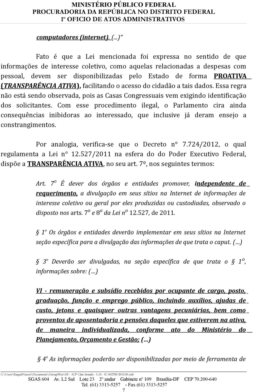 ..) Fato é que a Lei mencionada foi expressa no sentido de que informações de interesse coletivo, como aquelas relacionadas a despesas com pessoal, devem ser disponibilizadas pelo Estado de forma