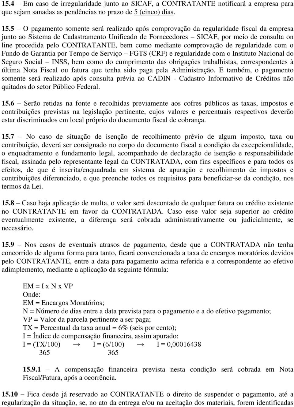 CONTRATANTE, bem como mediante comprovação de regularidade com o Fundo de Garantia por Tempo de Serviço FGTS (CRF) e regularidade com o Instituto Nacional do Seguro Social INSS, bem como do