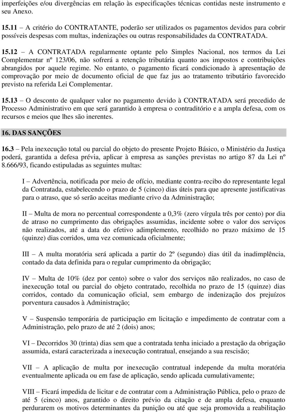 12 A CONTRATADA regularmente optante pelo Simples Nacional, nos termos da Lei Complementar nº 123/06, não sofrerá a retenção tributária quanto aos impostos e contribuições abrangidos por aquele