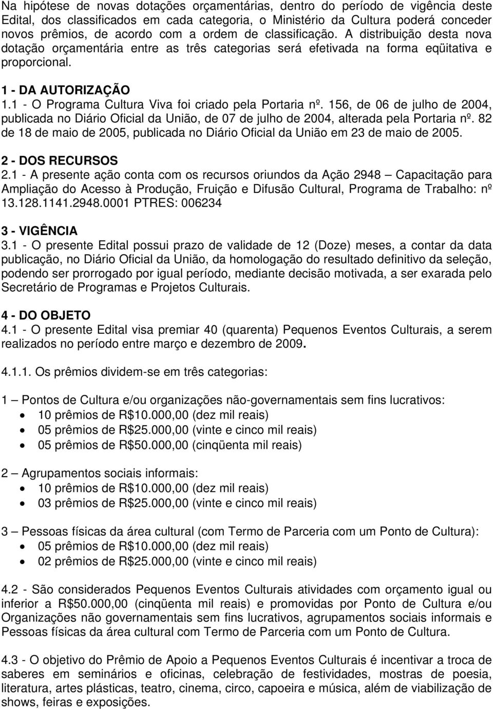 1 - O Programa Cultura Viva foi criado pela Portaria nº. 156, de 06 de julho de 2004, publicada no Diário Oficial da União, de 07 de julho de 2004, alterada pela Portaria nº.