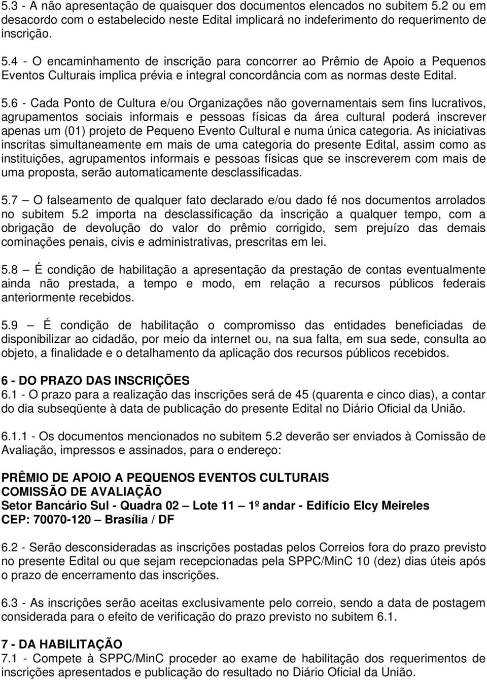 4 - O encaminhamento de inscrição para concorrer ao Prêmio de Apoio a Pequenos Eventos Culturais implica prévia e integral concordância com as normas deste Edital. 5.