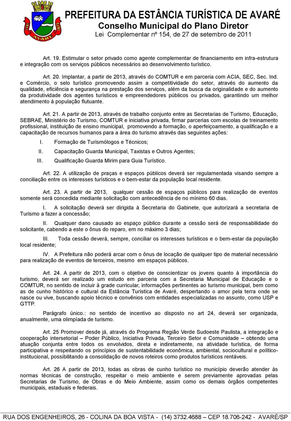 e Comércio, o selo turístico promovendo assim a competitividade do setor, através do aumento da qualidade, eficiência e segurança na prestação dos serviços, além da busca da originalidade e do