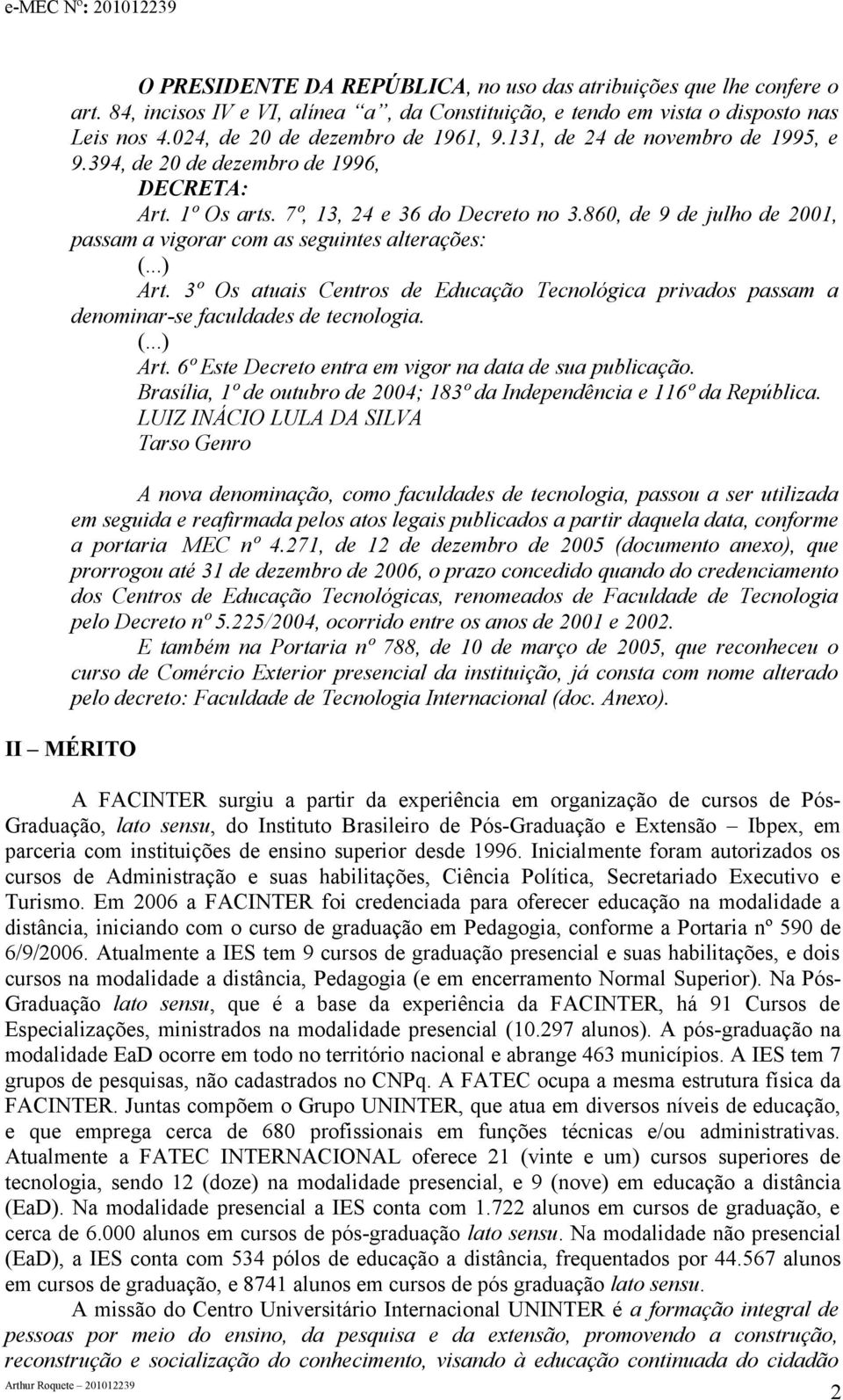 860, de 9 de julho de 2001, passam a vigorar com as seguintes alterações: (...) Art. 3º Os atuais Centros de Educação Tecnológica privados passam a denominar-se faculdades de tecnologia. (...) Art. 6º Este Decreto entra em vigor na data de sua publicação.