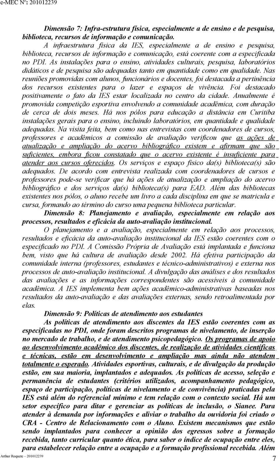 As instalações para o ensino, atividades culturais, pesquisa, laboratórios didáticos e de pesquisa são adequadas tanto em quantidade como em qualidade.