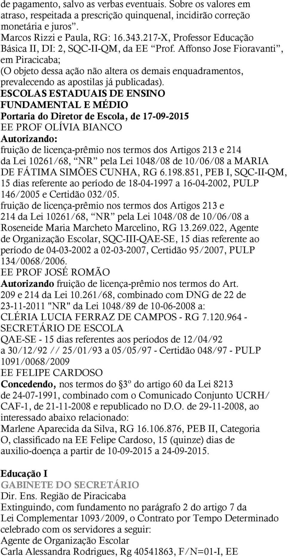 Affonso Jose Fioravanti, em Piracicaba; (O objeto dessa ação não altera os demais enquadramentos, prevalecendo as apostilas já publicadas).