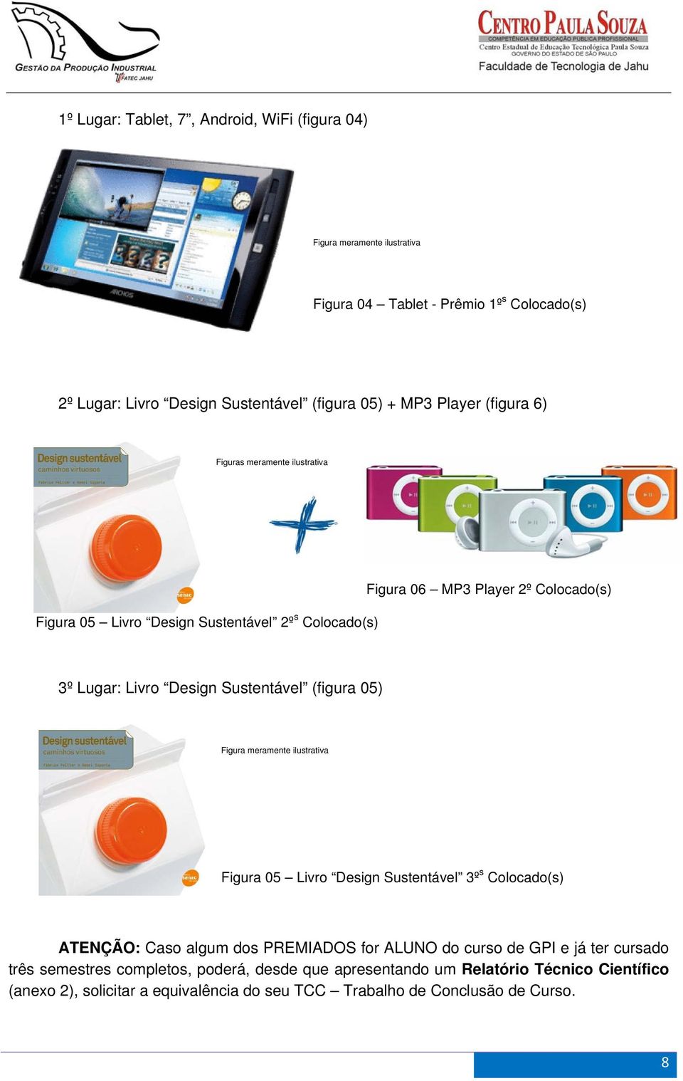 Sustentável (figura 05) Figura meramente ilustrativa Figura 05 Livro Design Sustentável 3º s Colocado(s) ATENÇÃO: Caso algum dos PREMIADOS for ALUNO do curso de GPI e já
