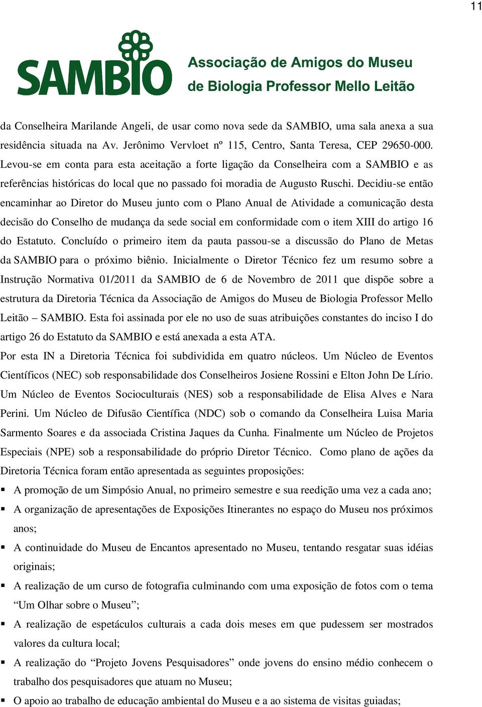 Decidiu-se então encaminhar ao Diretor do Museu junto com o Plano Anual de Atividade a comunicação desta decisão do Conselho de mudança da sede social em conformidade com o item XIII do artigo 16 do