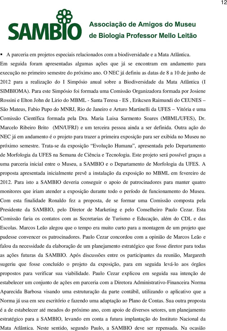 O NEC já definiu as datas de 8 a 10 de junho de 2012 para a realização do I Simpósio anual sobre a Biodiversidade da Mata Atlântica (I SIMBIOMA).