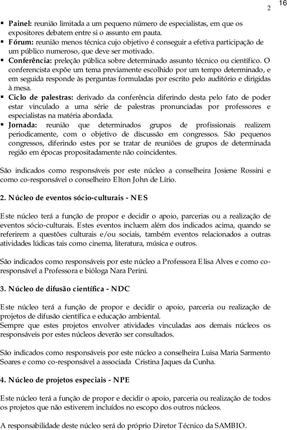 Conferência: preleção pública sobre determinado assunto técnico ou científico.