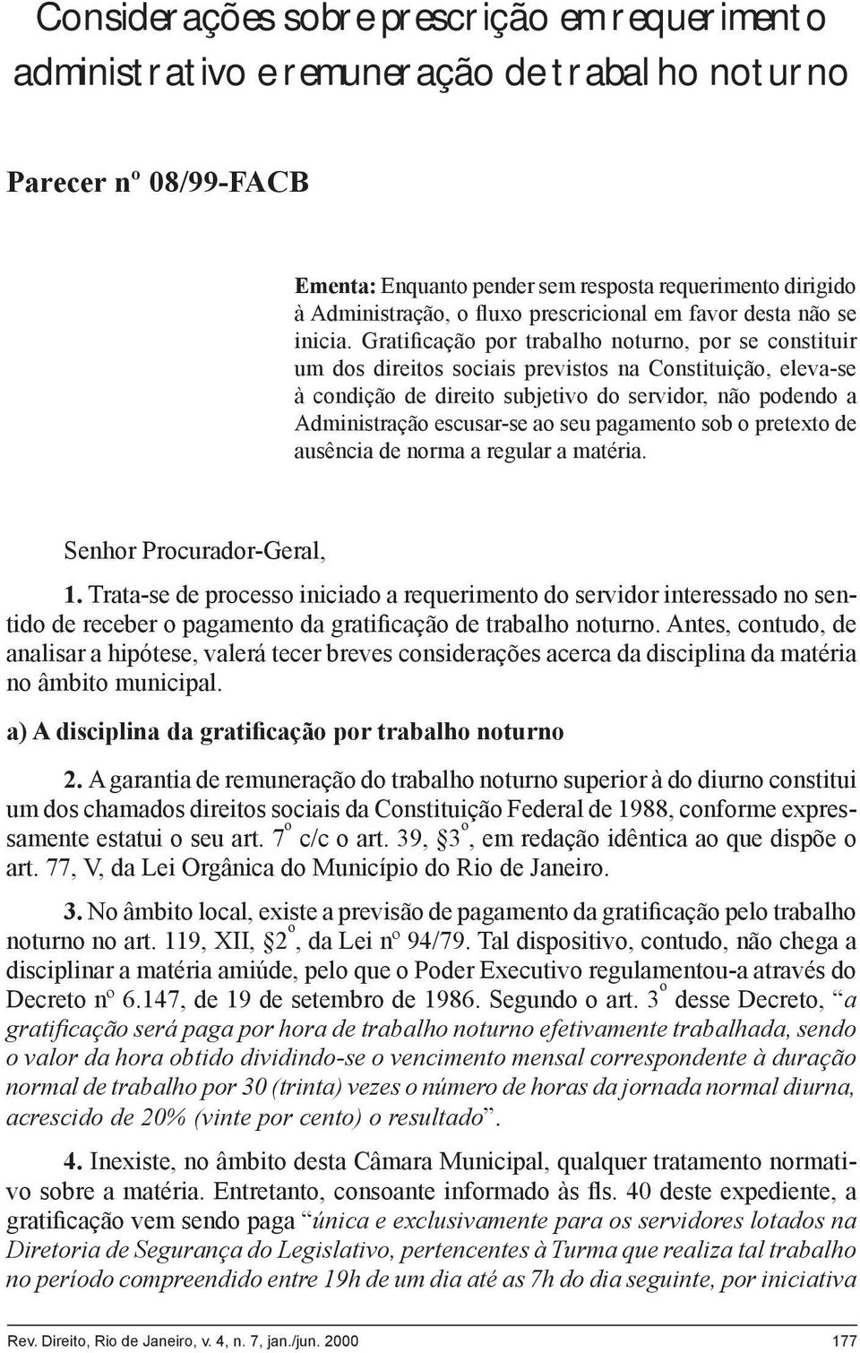 Gratificação por trabalho noturno, por se constituir um dos direitos sociais previstos na Constituição, eleva-se à condição de direito subjetivo do servidor, não podendo a Administração escusar-se ao