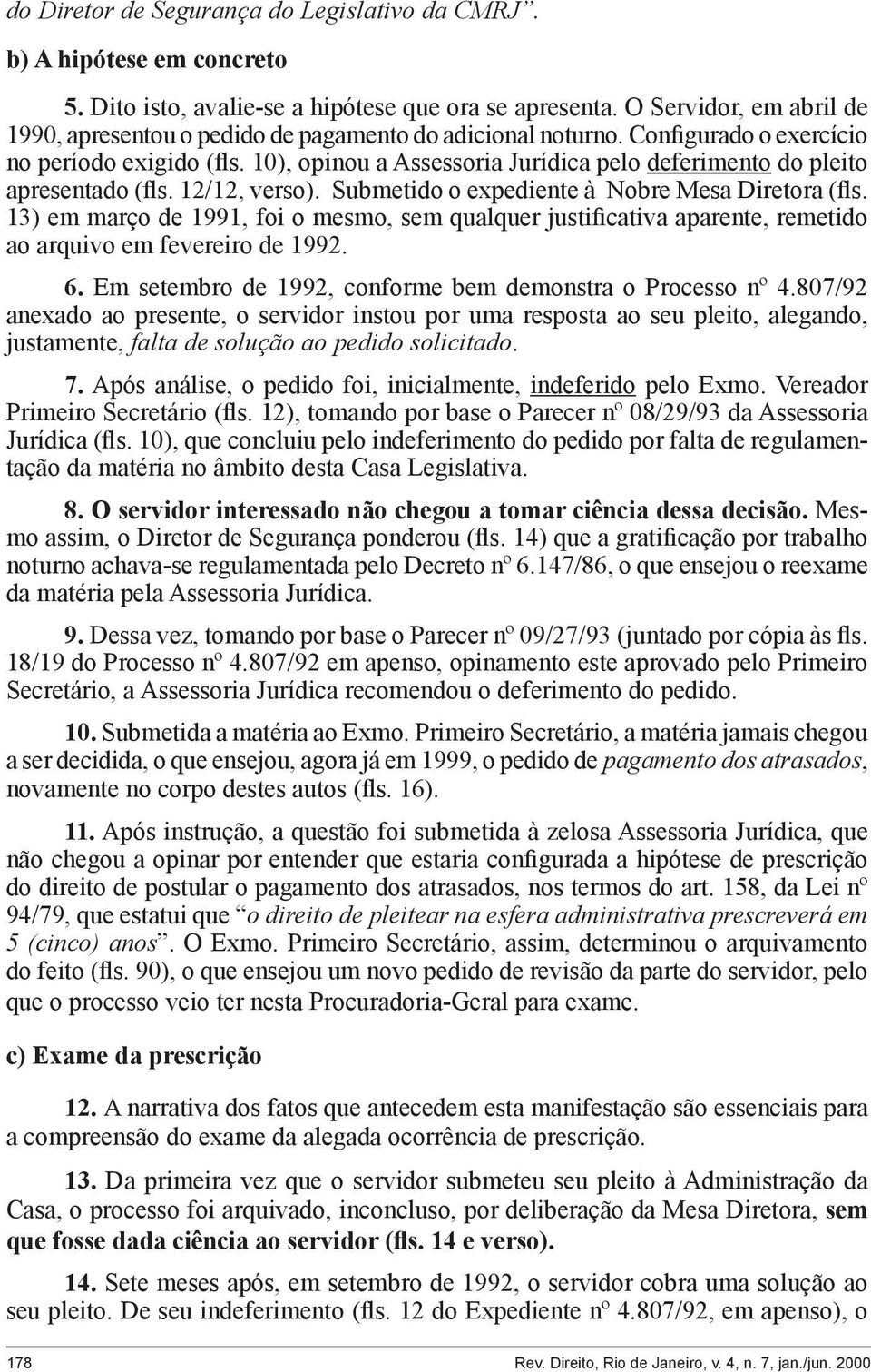 10), opinou a Assessoria Jurídica pelo deferimento do pleito apresentado (fls. 12/12, verso). Submetido o expediente à Nobre Mesa Diretora (fls.