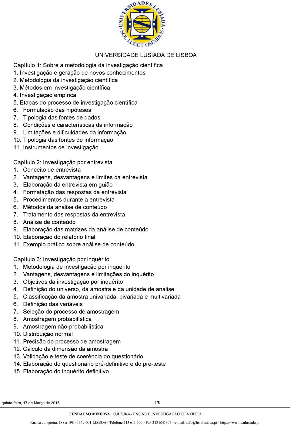 Limitações e dificuldades da informação 10. Tipologia das fontes de informação 11. Instrumentos de investigação Capítulo 2: Investigação por entrevista 1. Conceito de entrevista 2.