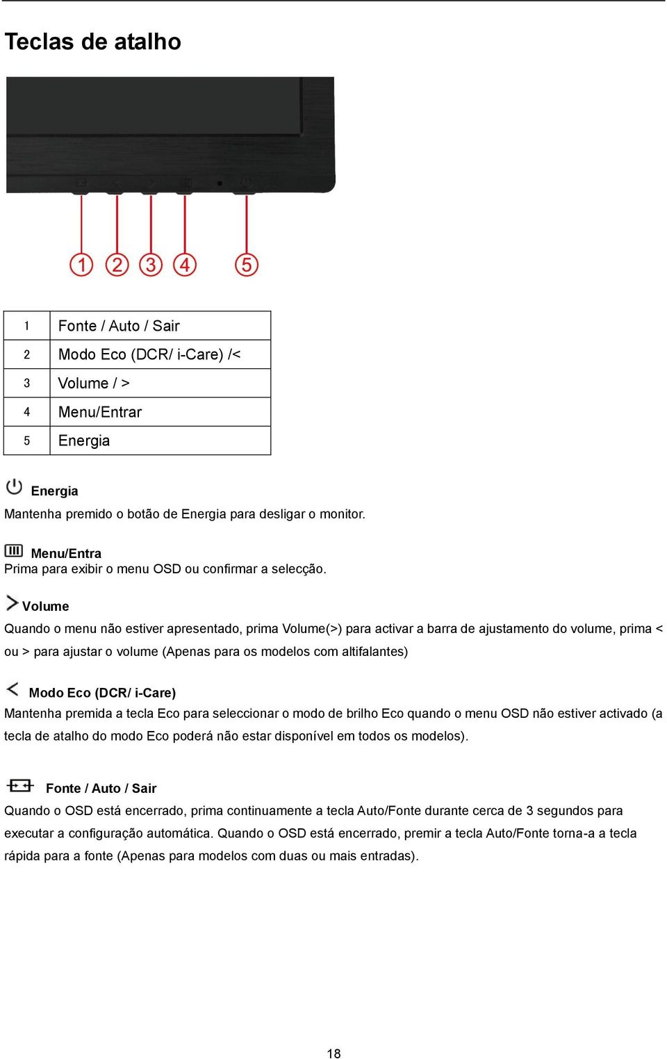 Volume Quando o menu não estiver apresentado, prima Volume(>) para activar a barra de ajustamento do volume, prima < ou > para ajustar o volume (Apenas para os modelos com altifalantes) Modo Eco