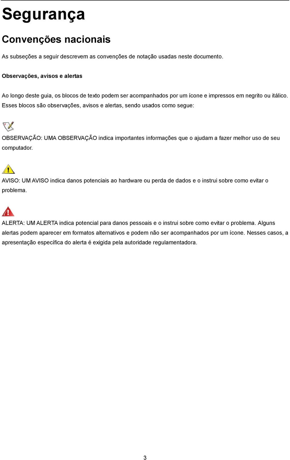 Esses blocos são observações, avisos e alertas, sendo usados como segue: OBSERVAÇÃO: UMA OBSERVAÇÃO indica importantes informações que o ajudam a fazer melhor uso de seu computador.