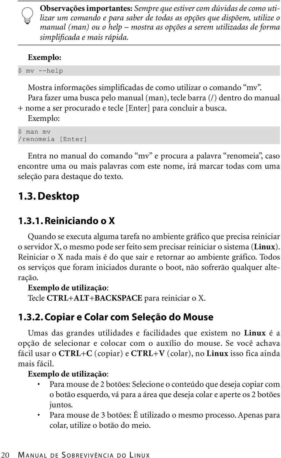 Para fazer uma busca pelo manual (man), tecle barra (/) dentro do manual + nome a ser procurado e tecle [Enter] para concluir a busca.