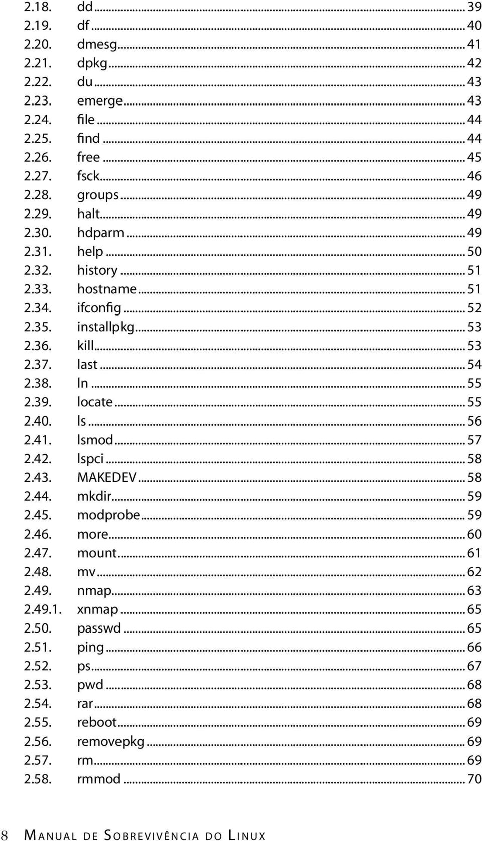 .. 55 2.40. ls... 56 2.41. lsmod... 57 2.42. lspci... 58 2.43. MAKEDEV... 58 2.44. mkdir... 59 2.45. modprobe... 59 2.46. more... 60 2.47. mount... 61 2.48. mv... 62 2.49. nmap... 63 2.49.1. xnmap.