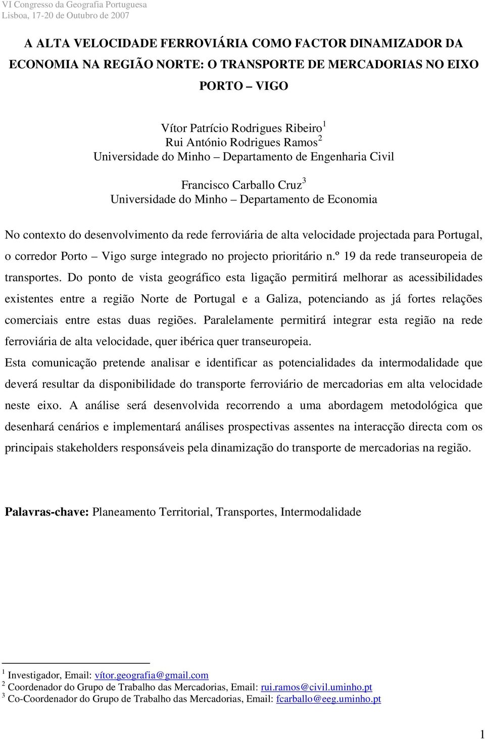 projectada para Portugal, o corredor Porto Vigo surge integrado no projecto prioritário n.º 19 da rede transeuropeia de transportes.