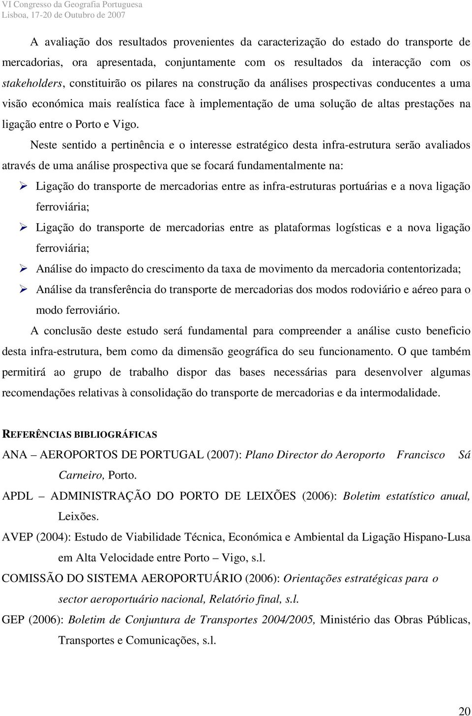 Neste sentido a pertinência e o interesse estratégico desta infra-estrutura serão avaliados através de uma análise prospectiva que se focará fundamentalmente na: Ligação do transporte de mercadorias