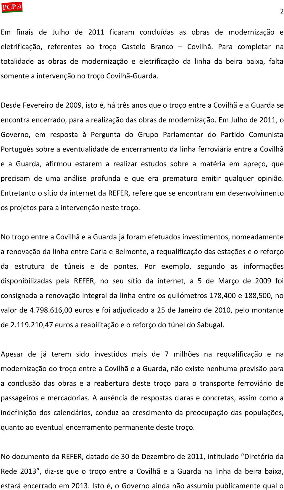 Desde Fevereiro de 2009, isto é, há três anos que o troço entre a Covilhã e a Guarda se encontra encerrado, para a realização das obras de modernização.