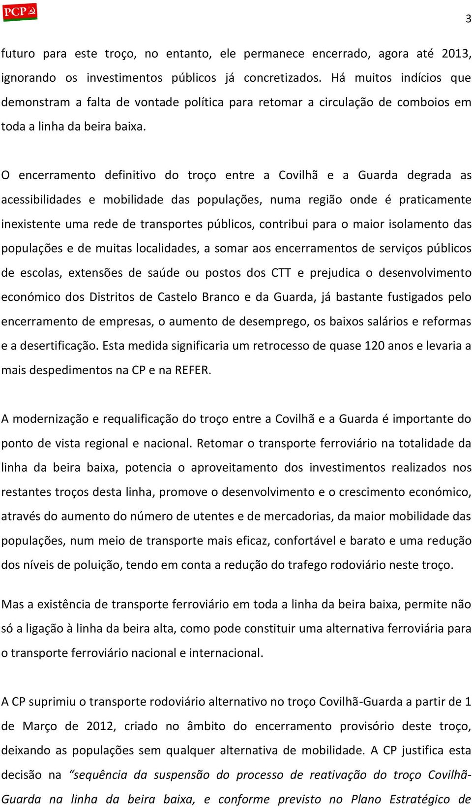 O encerramento definitivo do troço entre a Covilhã e a Guarda degrada as acessibilidades e mobilidade das populações, numa região onde é praticamente inexistente uma rede de transportes públicos,